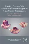 Starving Cancer Cells: Evidence-Based Strategies to Slow Cancer Progression cover