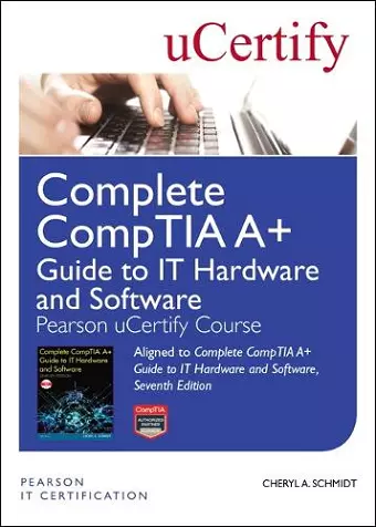 Complete CompTIA A+ Guide to IT Hardware and Software Pearson uCertify Course Student Access Card cover