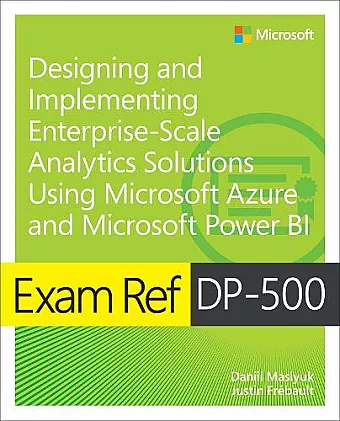 Exam Ref DP-500 Designing and Implementing Enterprise-Scale Analytics Solutions Using Microsoft Azure and Microsoft Power BI cover