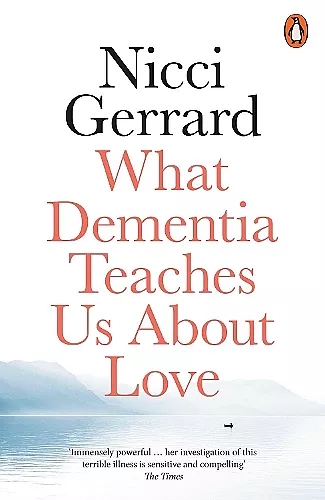 What Dementia Teaches Us About Love cover