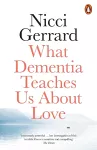 What Dementia Teaches Us About Love cover