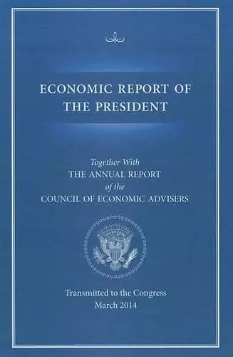 Economic Report of the President, Transmitted to the Congress March 2014 Together with the Annual Report of the Council of Economic Advisors cover