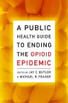 A Public Health Guide to Ending the Opioid Epidemic cover