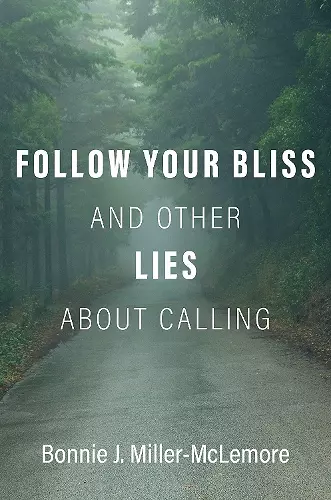 Follow Your Bliss and Other Lies about Calling cover