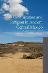 Urbanization and Religion in Ancient Central Mexico cover