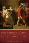 Demosthenes of Athens and the Fall of Classical Greece cover