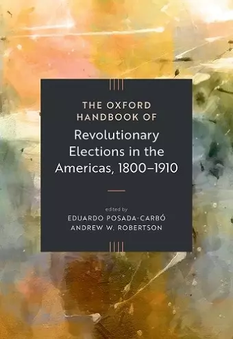 The Oxford Handbook of Revolutionary Elections in the Americas, 1800–1910 cover
