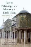 Power, Patronage, and Memory in Early Islam cover