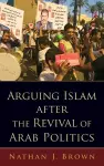 Arguing Islam after the Revival of Arab Politics cover