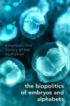 The Biopolitics of Embryos and Alphabets cover