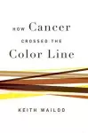 How Cancer Crossed the Color Line cover