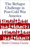 The Refugee Challenge in Post-Cold War America cover