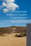 Urbanization and Religion in Ancient Central Mexico cover