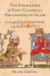 The Formation of Post-Classical Philosophy in Islam cover