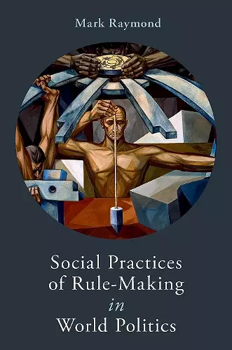 Social Practices of Rule-Making in World Politics cover