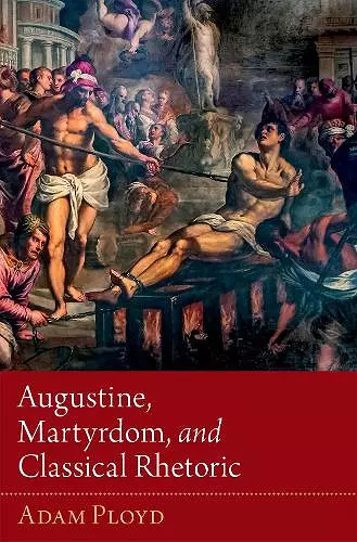 Augustine, Martyrdom, and Classical Rhetoric cover