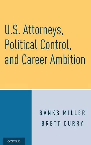 U.S. Attorneys, Political Control, and Career Ambition cover