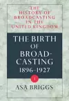 The History of Broadcasting in the United Kingdom: Volume I: The Birth of Broadcasting cover