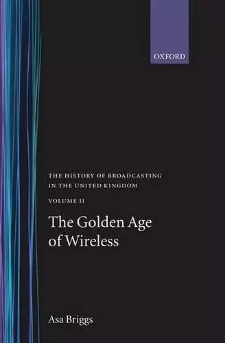 The History of Broadcasting in the United Kingdom: Volume II: The Golden Age of Wireless cover