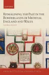 Reimagining the Past in the Borderlands of Medieval England and Wales cover