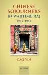 Chinese Sojourners in Wartime Raj, 1942-45 cover