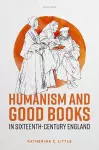 Humanism and Good Books in Sixteenth-Century England cover