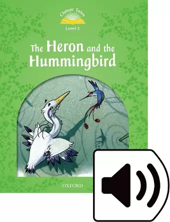 Classic Tales Second Edition: Level 3: Heron and the Hummingbird Audio Pack cover