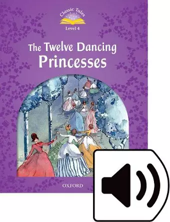 Classic Tales Second Edition: Level 4: The Twelve Dancing Princesses Audio Pack cover