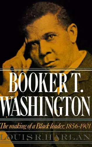 Booker T. Washington: Volume 1: The Making of a Black Leader, 1856-1901 cover