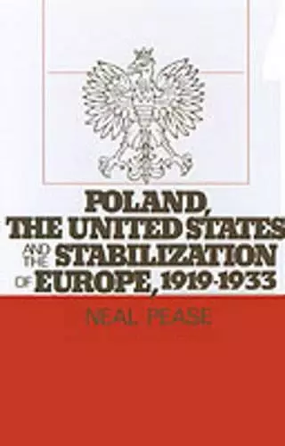 Poland, the United States, and the Stabilization of Europe, 1919-1933 cover