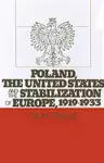 Poland, the United States, and the Stabilization of Europe, 1919-1933 cover