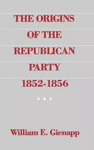 The Origins of the Republican Party 1852-1856 cover