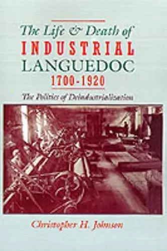 The Life and Death of Industrial Languedoc, 1700-1920 cover