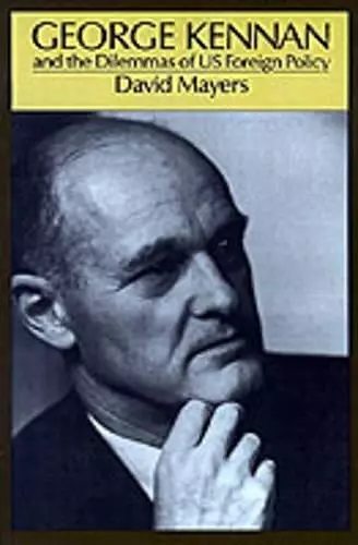 George Kennan and the Dilemmas of US Foreign Policy cover