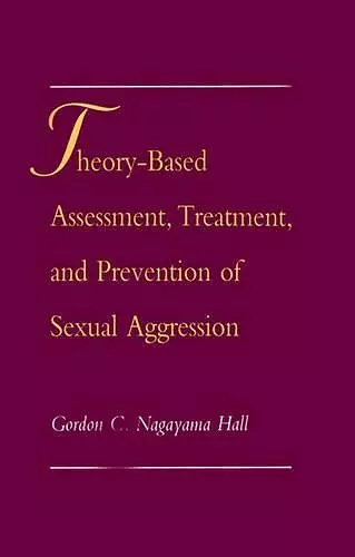 Theory-Based Assessment, Treatment, and Prevention of Sexual Aggression cover