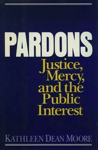 Pardons: Justice, Mercy, and the Public Interest cover