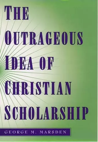 The Outrageous Idea of Christian Scholarship cover