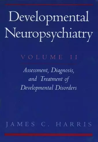 Developmental Neuropsychiatry: Volume 2: Assessment, Diagnosis, and Treatment of Developmental Disorders cover