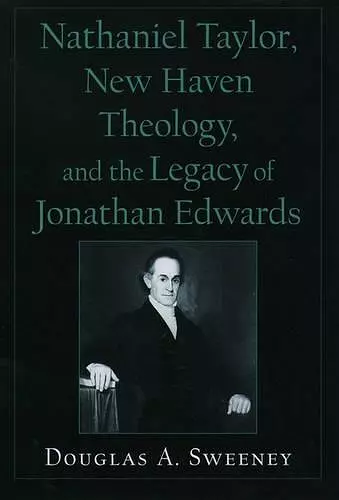 Nathaniel Taylor, New Haven Theology, and the Legacy of Jonathan Edwards cover