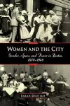 Women and the city: Gender, Space, and Power in Boston, 1870-1940 cover