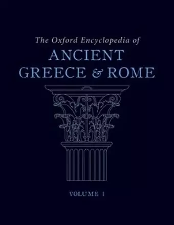 The Oxford Encyclopedia of Ancient Greece and Rome: The Oxford Encyclopedia of Ancient Greece and Rome cover