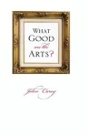 What Good Are the Arts? cover