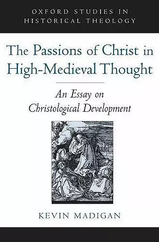 The Passions of Christ in High-Medieval Thought cover