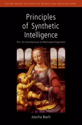 Principles of Synthetic Intelligence PSI: An Architecture of Motivated Cognition cover