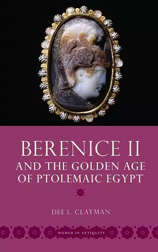 Berenice II and the Golden Age of Ptolemaic Egypt cover