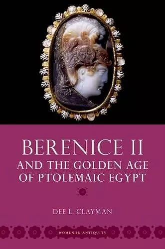 Berenice II and the Golden Age of Ptolemaic Egypt cover