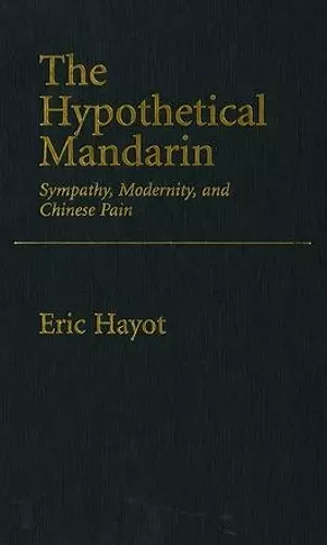 The Hypothetical Mandarin Sympathy, modernity, and Chinese Pain cover