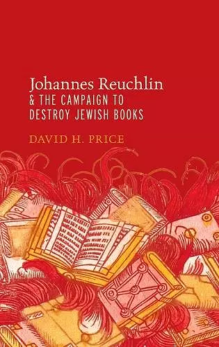 Johannes Reuchlin and the Campaign to Destroy Jewish Books cover