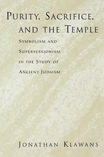 Purity, Sacrifice, and the Temple Symbolism and Supersessionism in the Study of Ancient Judaism cover