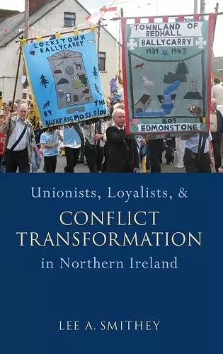 Unionists, Loyalists, and Conflict Transformation in Northern Ireland cover